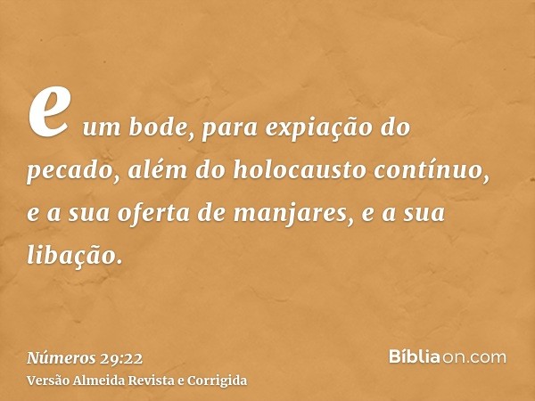 e um bode, para expiação do pecado, além do holocausto contínuo, e a sua oferta de manjares, e a sua libação.