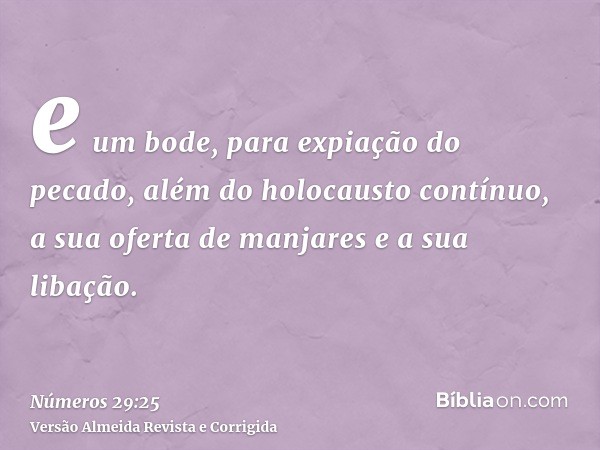 e um bode, para expiação do pecado, além do holocausto contínuo, a sua oferta de manjares e a sua libação.