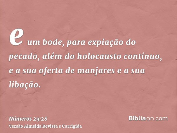 e um bode, para expiação do pecado, além do holocausto contínuo, e a sua oferta de manjares e a sua libação.