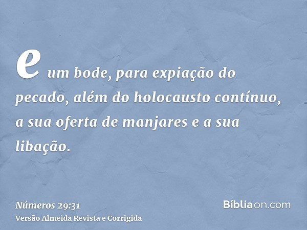 e um bode, para expiação do pecado, além do holocausto contínuo, a sua oferta de manjares e a sua libação.