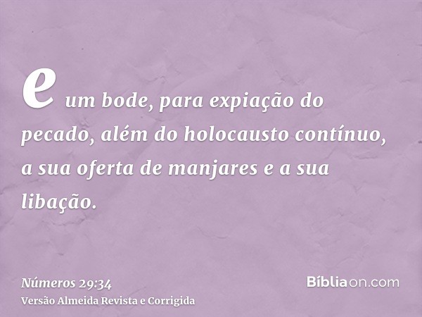 e um bode, para expiação do pecado, além do holocausto contínuo, a sua oferta de manjares e a sua libação.