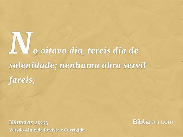 No oitavo dia, tereis dia de solenidade; nenhuma obra servil fareis;