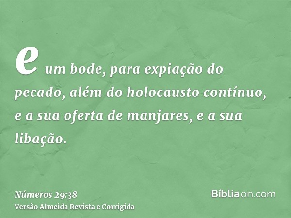 e um bode, para expiação do pecado, além do holocausto contínuo, e a sua oferta de manjares, e a sua libação.