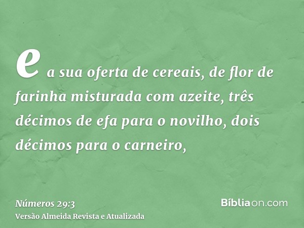 e a sua oferta de cereais, de flor de farinha misturada com azeite, três décimos de efa para o novilho, dois décimos para o carneiro,