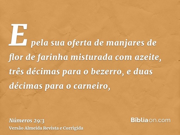E pela sua oferta de manjares de flor de farinha misturada com azeite, três décimas para o bezerro, e duas décimas para o carneiro,