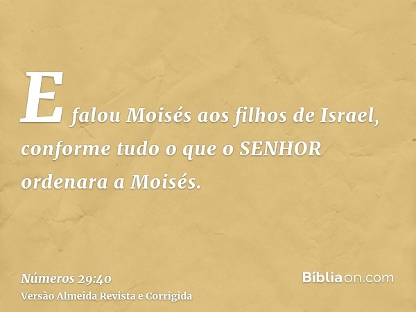 E falou Moisés aos filhos de Israel, conforme tudo o que o SENHOR ordenara a Moisés.