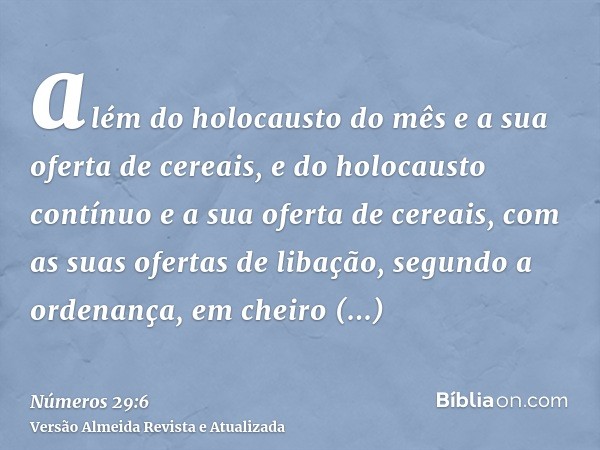 além do holocausto do mês e a sua oferta de cereais, e do holocausto contínuo e a sua oferta de cereais, com as suas ofertas de libação, segundo a ordenança, em