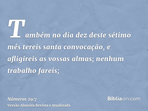 Também no dia dez deste sétimo mês tereis santa convocação, e afligireis as vossas almas; nenhum trabalho fareis;