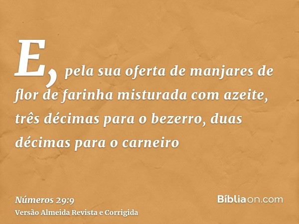 E, pela sua oferta de manjares de flor de farinha misturada com azeite, três décimas para o bezerro, duas décimas para o carneiro