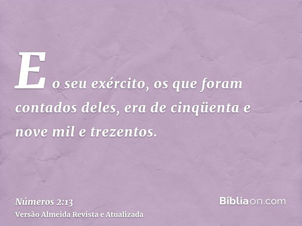 E o seu exército, os que foram contados deles, era de cinqüenta e nove mil e trezentos.