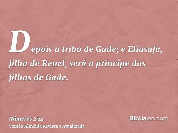 Depois a tribo de Gade; e Eliasafe, filho de Reuel, será o príncipe dos filhos de Gade.