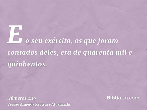 E o seu exército, os que foram contados deles, era de quarenta mil e quinhentos.