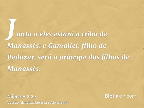 Junto a eles estará a tribo de Manassés; e Gamaliel, filho de Pedazur, será o príncipe dos filhos de Manassés.