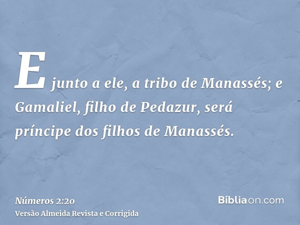 E junto a ele, a tribo de Manassés; e Gamaliel, filho de Pedazur, será príncipe dos filhos de Manassés.