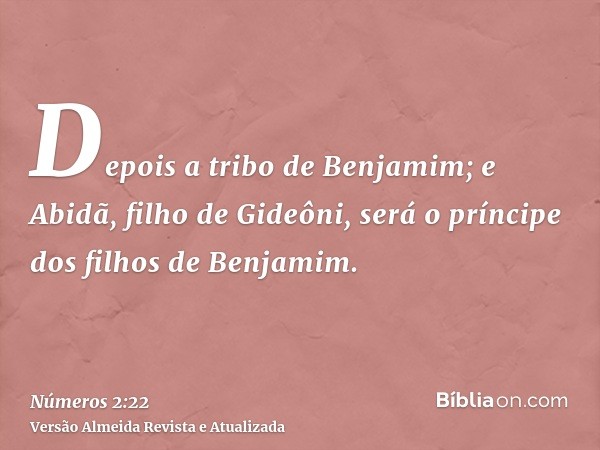 Depois a tribo de Benjamim; e Abidã, filho de Gideôni, será o príncipe dos filhos de Benjamim.