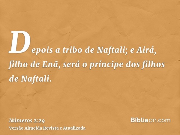 Depois a tribo de Naftali; e Airá, filho de Enã, será o príncipe dos filhos de Naftali.