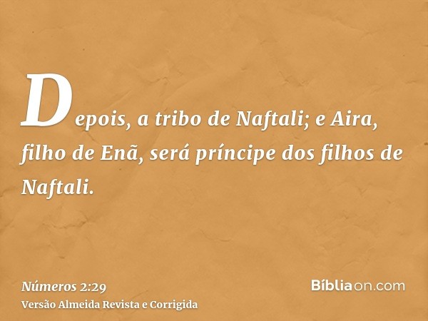 Depois, a tribo de Naftali; e Aira, filho de Enã, será príncipe dos filhos de Naftali.