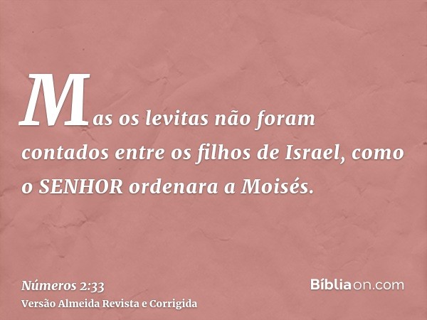 Mas os levitas não foram contados entre os filhos de Israel, como o SENHOR ordenara a Moisés.