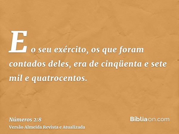 E o seu exército, os que foram contados deles, era de cinqüenta e sete mil e quatrocentos.