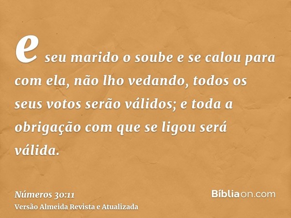 e seu marido o soube e se calou para com ela, não lho vedando, todos os seus votos serão válidos; e toda a obrigação com que se ligou será válida.