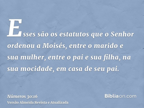 Esses são os estatutos que o Senhor ordenou a Moisés, entre o marido e sua mulher, entre o pai e sua filha, na sua mocidade, em casa de seu pai.