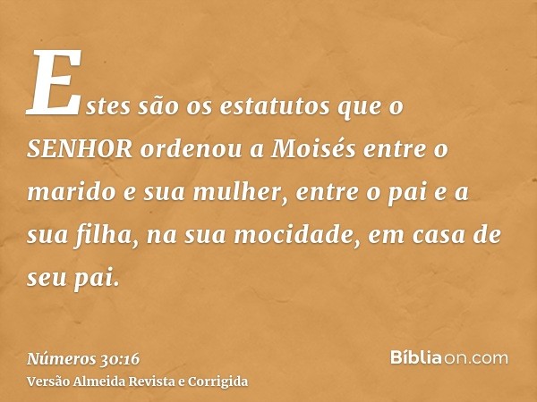 Estes são os estatutos que o SENHOR ordenou a Moisés entre o marido e sua mulher, entre o pai e a sua filha, na sua mocidade, em casa de seu pai.