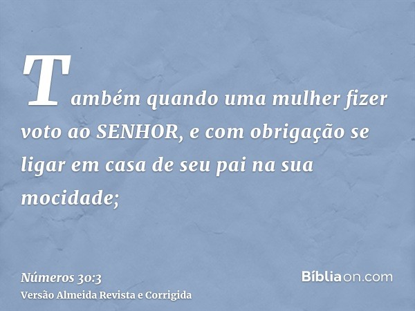 Também quando uma mulher fizer voto ao SENHOR, e com obrigação se ligar em casa de seu pai na sua mocidade;