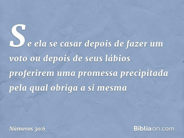 "Se ela se casar depois de fazer um voto ou depois de seus lábios proferirem uma promessa precipitada pela qual obriga a si mesma -- Números 30:6