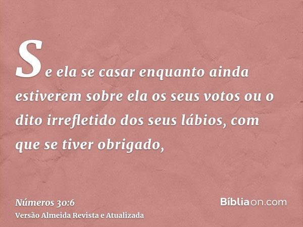 Se ela se casar enquanto ainda estiverem sobre ela os seus votos ou o dito irrefletido dos seus lábios, com que se tiver obrigado,