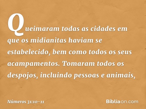 Queimaram todas as cidades em que os midianitas haviam se estabelecido, bem como todos os seus acampamentos. Tomaram todos os despojos, incluindo pessoas e anim