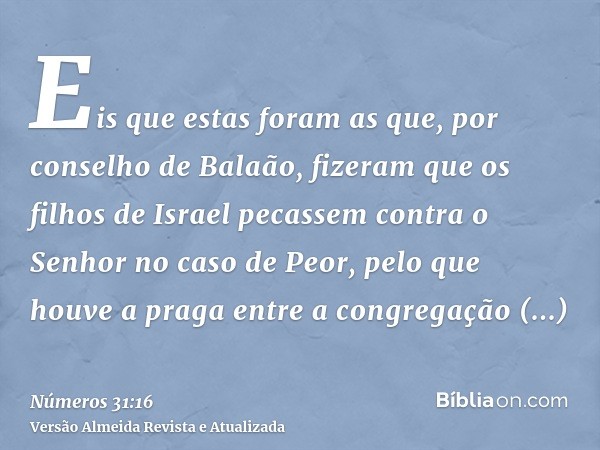 Eis que estas foram as que, por conselho de Balaão, fizeram que os filhos de Israel pecassem contra o Senhor no caso de Peor, pelo que houve a praga entre a con