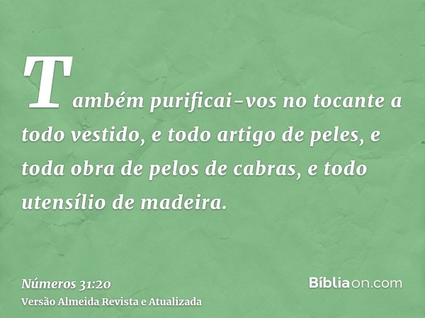 Também purificai-vos no tocante a todo vestido, e todo artigo de peles, e toda obra de pelos de cabras, e todo utensílio de madeira.