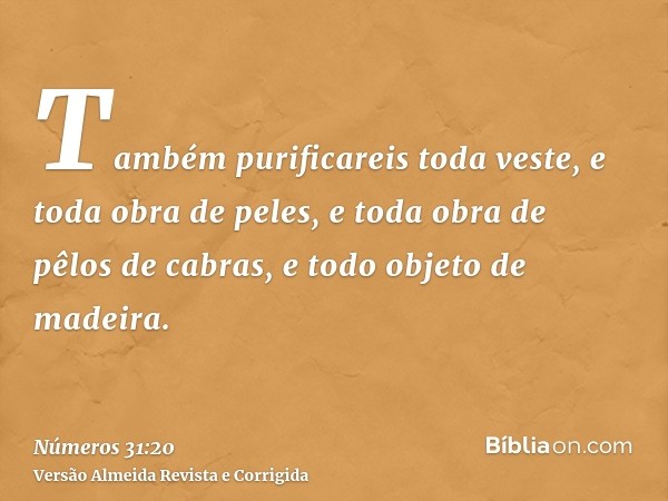 Também purificareis toda veste, e toda obra de peles, e toda obra de pêlos de cabras, e todo objeto de madeira.