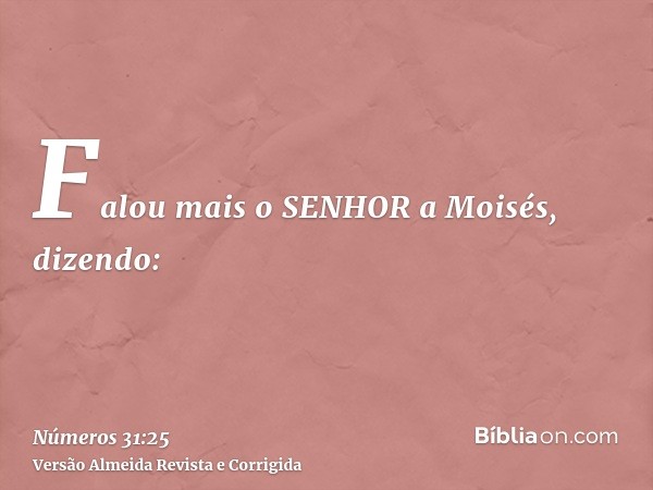 Falou mais o SENHOR a Moisés, dizendo: