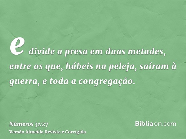 e divide a presa em duas metades, entre os que, hábeis na peleja, saíram à guerra, e toda a congregação.