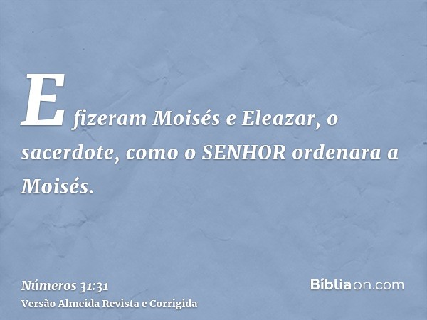 E fizeram Moisés e Eleazar, o sacerdote, como o SENHOR ordenara a Moisés.