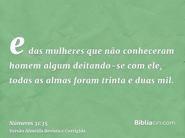 e das mulheres que não conheceram homem algum deitando-se com ele, todas as almas foram trinta e duas mil.