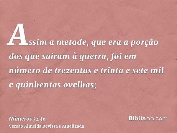 Assim a metade, que era a porção dos que saíram à guerra, foi em número de trezentas e trinta e sete mil e quinhentas ovelhas;