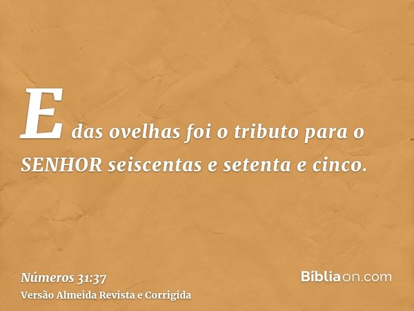 E das ovelhas foi o tributo para o SENHOR seiscentas e setenta e cinco.