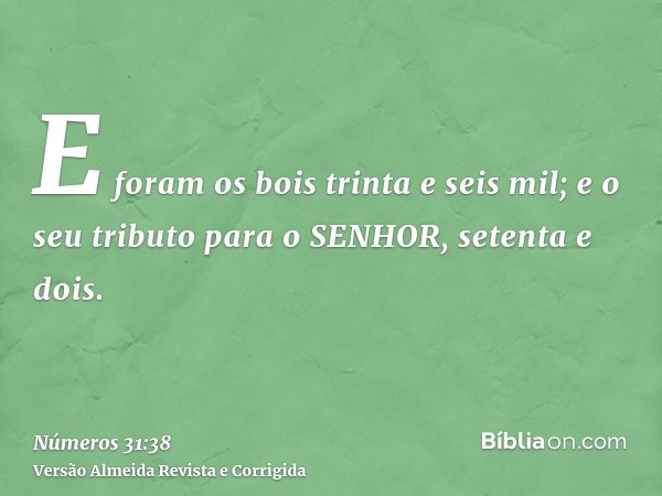 E foram os bois trinta e seis mil; e o seu tributo para o SENHOR, setenta e dois.