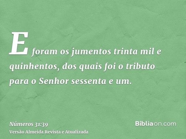 E foram os jumentos trinta mil e quinhentos, dos quais foi o tributo para o Senhor sessenta e um.