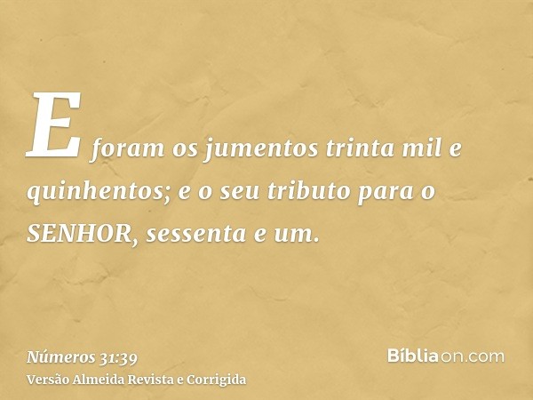 E foram os jumentos trinta mil e quinhentos; e o seu tributo para o SENHOR, sessenta e um.