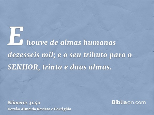 E houve de almas humanas dezesseis mil; e o seu tributo para o SENHOR, trinta e duas almas.