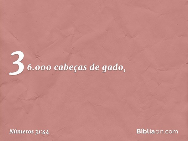 36.000 cabeças de gado, -- Números 31:44