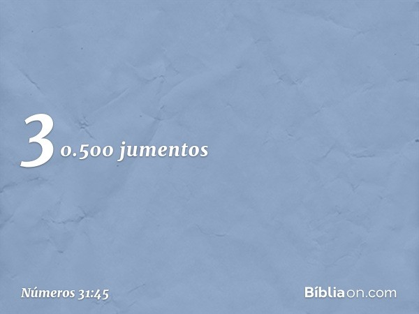 30.500 jumentos -- Números 31:45