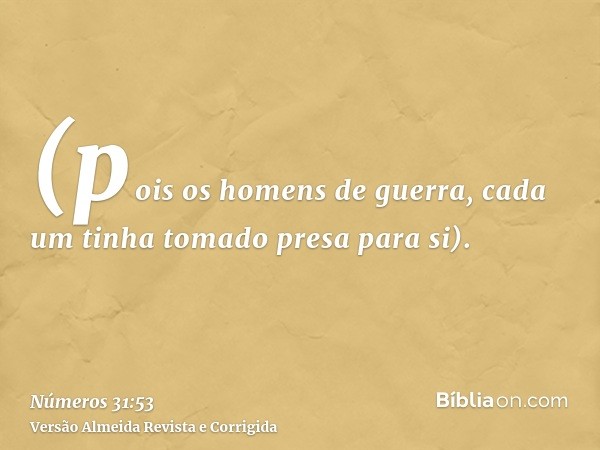 (pois os homens de guerra, cada um tinha tomado presa para si).