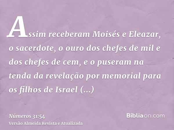 Assim receberam Moisés e Eleazar, o sacerdote, o ouro dos chefes de mil e dos chefes de cem, e o puseram na tenda da revelação por memorial para os filhos de Is