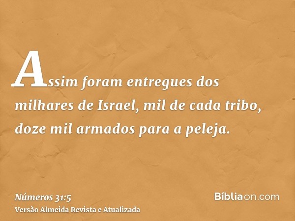 Assim foram entregues dos milhares de Israel, mil de cada tribo, doze mil armados para a peleja.