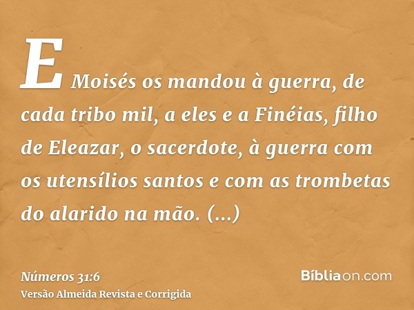 E Moisés os mandou à guerra, de cada tribo mil, a eles e a Finéias, filho de Eleazar, o sacerdote, à guerra com os utensílios santos e com as trombetas do alari