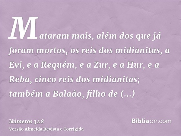 Mataram mais, além dos que já foram mortos, os reis dos midianitas, a Evi, e a Requém, e a Zur, e a Hur, e a Reba, cinco reis dos midianitas; também a Balaão, f